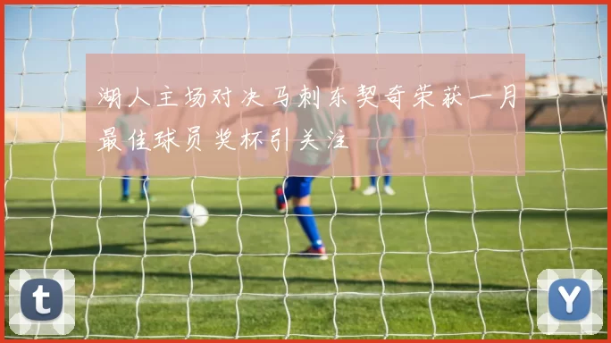 湖人主场对决马刺东契奇荣获一月最佳球员奖杯引关注